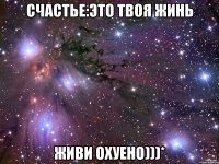 Счастье:это твоя жинь Живи охуено)))*