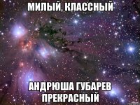 Милый, классный Андрюша Губарев прекрасный