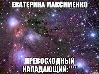 Екатерина Максименко Превосходный нападающий:****