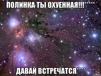 Полинка ты охуенная!!!***** Давай встречатся****