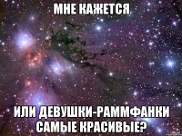 Мне кажется или девушки-раммфанки самые красивые?