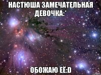 Настюша замечательная девочка:* Обожаю её:D