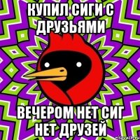 купил сиги с друзьями вечером нет сиг нет друзей