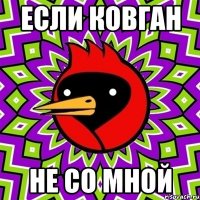 если ковган не со мной