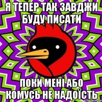 я тепер так завджи буду писати поки мені або комусь не надоїсть