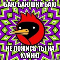 баю баюшки баю не ложись ты на хуйню