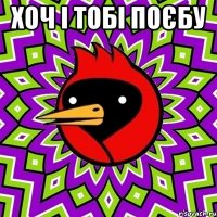 хоч і тобі поєбу 