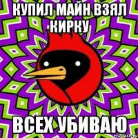 купил майн взял кирку всех убиваю