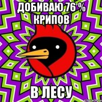 добиваю 76 % крипов в лесу