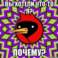 вы хотели что-то я? почему?