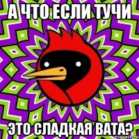 А что если тучи Это сладкая вата?