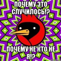 Почему это случилось!? Почему не кто не Я!?
