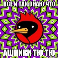 Все и так знаю что ашники тю тю