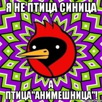 Я не птица синица А птица''анимешница''!