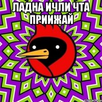 Ладна ичли чта приижай 