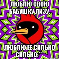 Люблю свою бабушку Лизу, Люблю ее сильно сильно:***