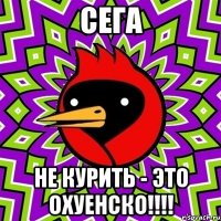 Сега Не курить - это охуенско!!!!