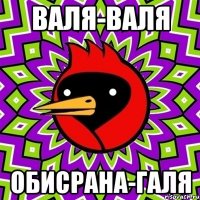 валя-валя обисрана-галя