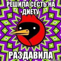РЕШИЛА СЕСТЬ НА ДИЕТУ РАЗДАВИЛА