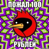 ПОЖАЛ 100 РУБЛЕЙ