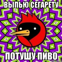 выпью сегарету потушу пиво