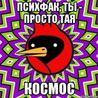 Психфак, ты - просто Тая КОСМОС