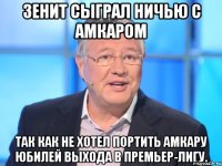 зенит сыграл ничью с амкаром так как не хотел портить амкару юбилей выхода в премьер-лигу.