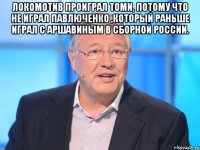 локомотив проиграл томи, потому что не играл павлюченко ,который раньше играл с аршавиным в сборной россии. 