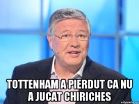  Tottenham a pierdut ca nu a jucat Chiriches