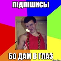 ПІДПІШИСЬ! БО ДАМ В ГЛАЗ