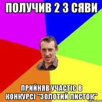 получив 2 з сяви прийняв участіє в конкурсі "золотий листок"