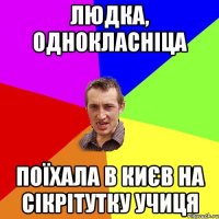 людка, однокласніца поїхала в києв на сікрітутку учиця