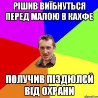 рішив виїбнуться перед малою в кахфе получив піздюлєй від охрани