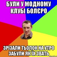 були у модному клубі болєро зрізали тьолок на утро забули як їх звать