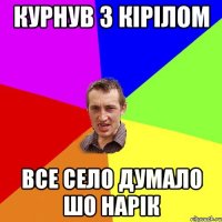 курнув з кірілом все село думало шо нарік