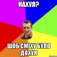 нахуя? шоб сміху було дохуя