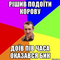 рішив подоїти корову доїв пів часа оказався бик