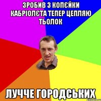 зробив з копєйки кабріолєта тепер цепляю тьолок лучче городських