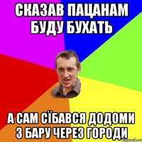 сказав пацанам буду бухать а сам сїбався додоми з бару через городи