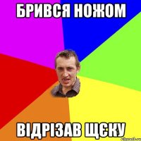 брився ножом відрізав щєку