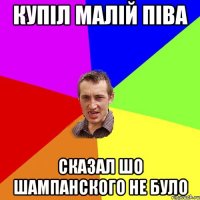 купіл малій піва сказал шо шампанского не було