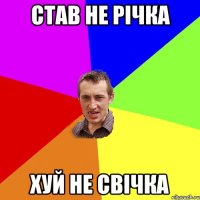 став не річка хуй не свічка