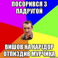 посорився з падругой вишов на карідор отпиздив мурчика