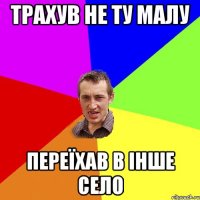 трахув не ту малу переїхав в інше село