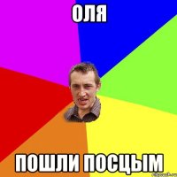 оля пошли посцым