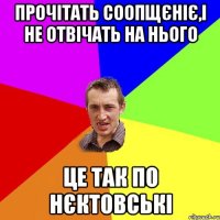 прочітать соопщєніє,і не отвічать на нього це так по нєктовські