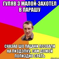 гуляв з малой-захотел в парашу сказав шо пацани позвали на пиздэлку. сам домой попиздив срать