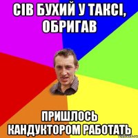 сів бухий у таксі, обригав пришлось кандуктором работать