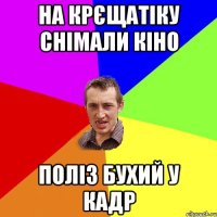 на крєщатіку снімали кіно поліз бухий у кадр