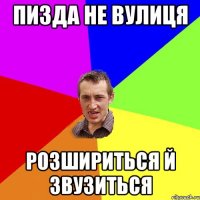 пизда не вулиця розшириться й звузиться